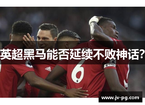 英超黑马能否延续不败神话？