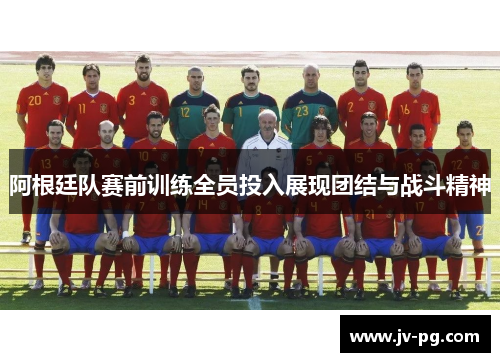 阿根廷队赛前训练全员投入展现团结与战斗精神