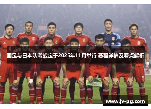 国足与日本队激战定于2025年11月举行 赛程详情及看点解析