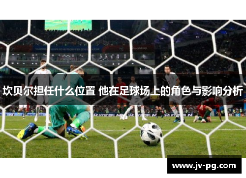 坎贝尔担任什么位置 他在足球场上的角色与影响分析