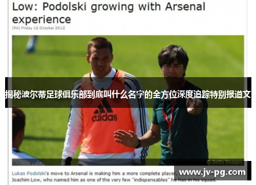 揭秘波尔蒂足球俱乐部到底叫什么名字的全方位深度追踪特别报道文