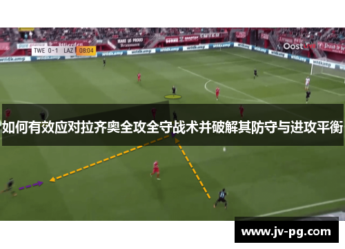 如何有效应对拉齐奥全攻全守战术并破解其防守与进攻平衡