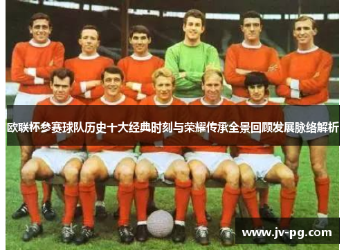 欧联杯参赛球队历史十大经典时刻与荣耀传承全景回顾发展脉络解析