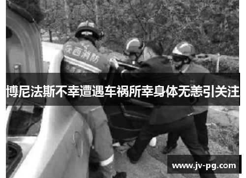 博尼法斯不幸遭遇车祸所幸身体无恙引关注