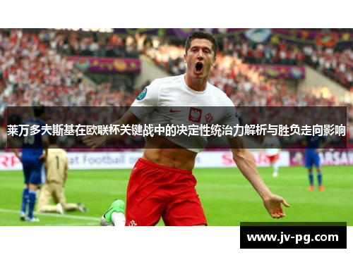 莱万多夫斯基在欧联杯关键战中的决定性统治力解析与胜负走向影响