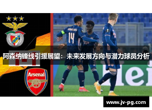 阿森纳锋线引援展望：未来发展方向与潜力球员分析
