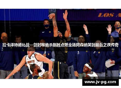拉卡泽特德比战一剑封喉绝杀制胜点燃全场阿森纳笑到最后之夜传奇
